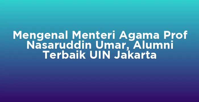 Featured image for Mengenal Menteri Agama Prof Nasaruddin Umar, Alumni Terbaik UIN Jakarta