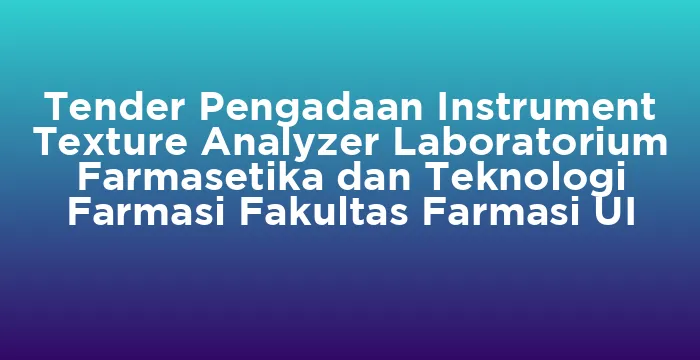 Featured image for Tender Pengadaan Instrument Texture Analyzer Laboratorium Farmasetika dan Teknologi Farmasi Fakultas Farmasi UI
