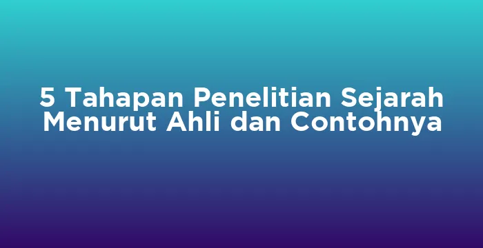 Featured image for 5 Tahapan Penelitian Sejarah Menurut Ahli dan Contohnya