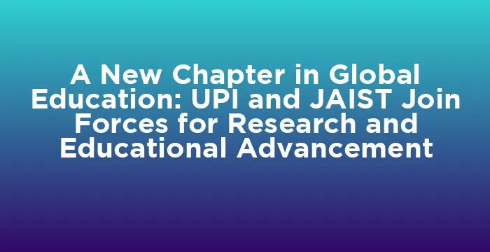 Featured image for A New Chapter in Global Education: UPI and JAIST Join Forces for Research and Educational Advancement
