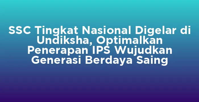 Featured image for SSC Tingkat Nasional Digelar di Undiksha, Optimalkan Penerapan IPS Wujudkan Generasi Berdaya Saing