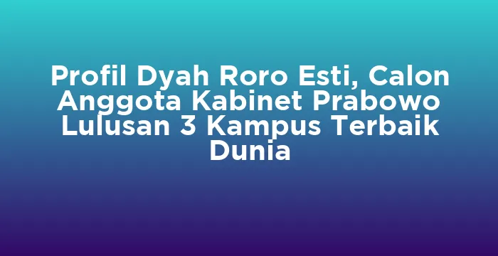 Featured image for Profil Dyah Roro Esti, Calon Anggota Kabinet Prabowo Lulusan 3 Kampus Terbaik Dunia