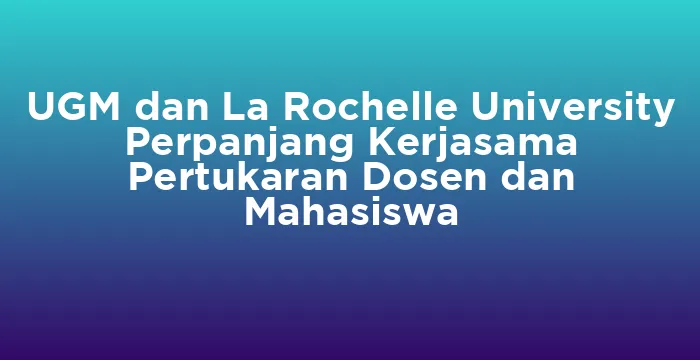 Featured image for UGM dan La Rochelle University Perpanjang Kerjasama Pertukaran Dosen dan Mahasiswa