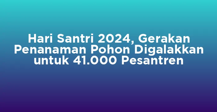 Featured image for Hari Santri 2024, Gerakan Penanaman Pohon Digalakkan untuk 41.000 Pesantren