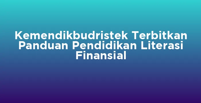 Featured image for Kemendikbudristek Terbitkan Panduan Pendidikan Literasi Finansial