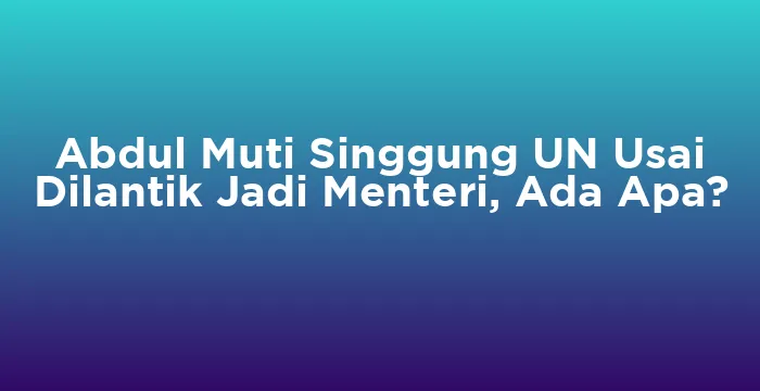 Featured image for Abdul Muti Singgung UN Usai Dilantik Jadi Menteri, Ada Apa?
