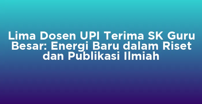 Featured image for Lima Dosen UPI Terima SK Guru Besar: Energi Baru dalam Riset dan Publikasi Ilmiah