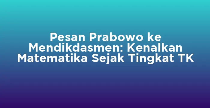 Featured image for Pesan Prabowo ke Mendikdasmen: Kenalkan Matematika Sejak Tingkat TK