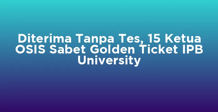 Featured image for Diterima Tanpa Tes, 15 Ketua OSIS Sabet Golden Ticket IPB University