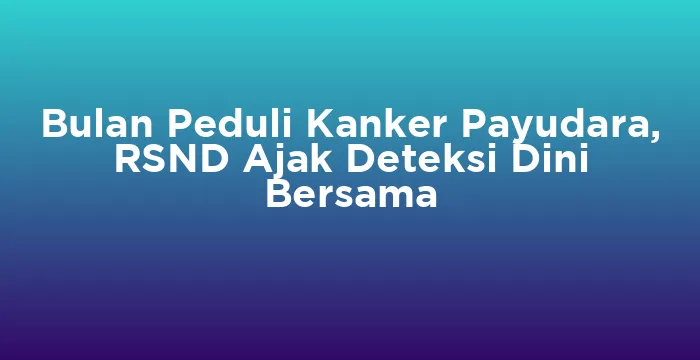 Featured image for Bulan Peduli Kanker Payudara, RSND Ajak Deteksi Dini Bersama