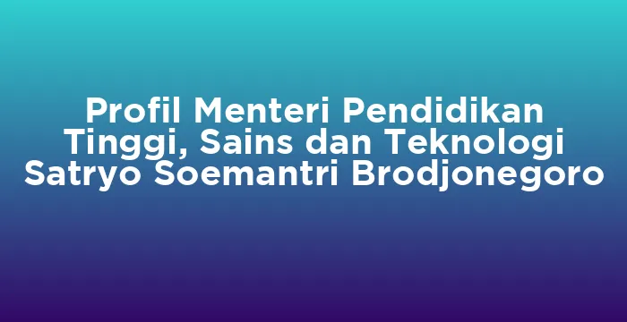 Featured image for Profil Menteri Pendidikan Tinggi, Sains dan Teknologi Satryo Soemantri Brodjonegoro