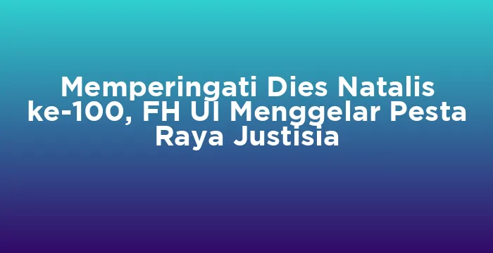 Featured image for Memperingati Dies Natalis ke-100, FH UI Menggelar Pesta Raya Justisia