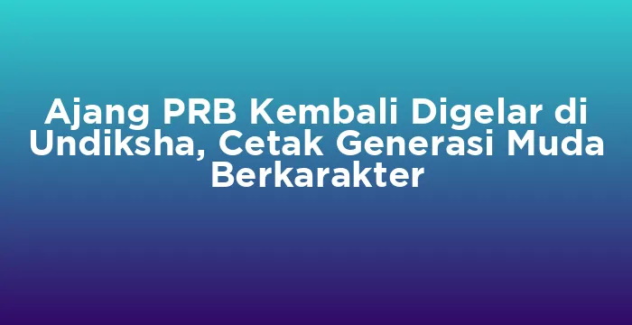 Featured image for Ajang PRB Kembali Digelar di Undiksha, Cetak Generasi Muda Berkarakter