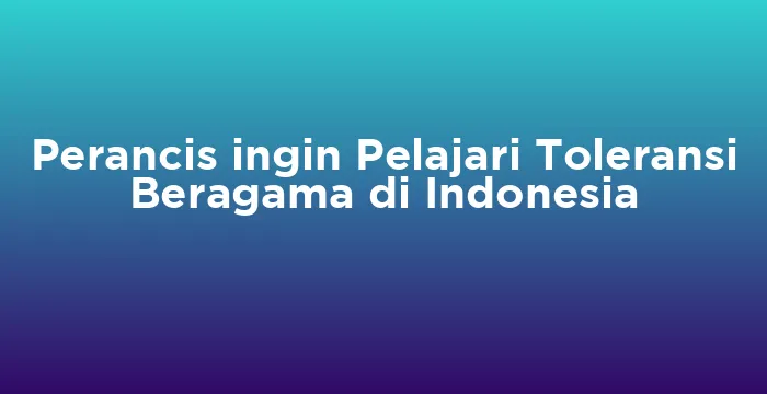 Featured image for Perancis ingin Pelajari Toleransi Beragama di Indonesia