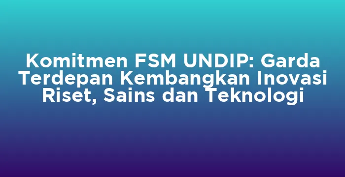 Featured image for Komitmen FSM UNDIP: Garda Terdepan Kembangkan Inovasi Riset, Sains dan Teknologi