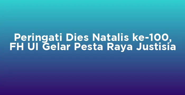 Featured image for Peringati Dies Natalis ke-100, FH UI Gelar Pesta Raya Justisia