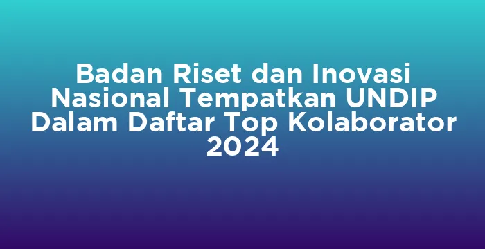 Featured image for Badan Riset dan Inovasi Nasional Tempatkan UNDIP Dalam Daftar Top Kolaborator 2024