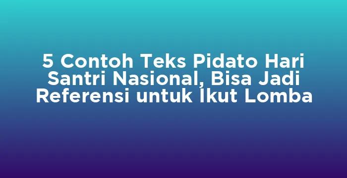 Featured image for 5 Contoh Teks Pidato Hari Santri Nasional, Bisa Jadi Referensi untuk Ikut Lomba