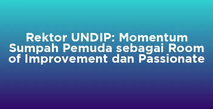 Featured image for Rektor UNDIP: Momentum Sumpah Pemuda sebagai Room of Improvement dan Passionate