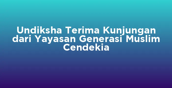 Featured image for Undiksha Terima Kunjungan dari Yayasan Generasi Muslim Cendekia
