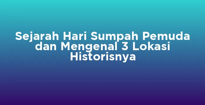 Featured image for Sejarah Hari Sumpah Pemuda dan Mengenal 3 Lokasi Historisnya