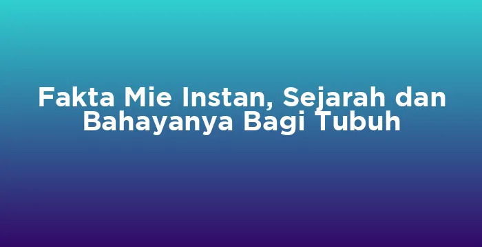 Featured image for Fakta Mie Instan, Sejarah dan Bahayanya Bagi Tubuh
