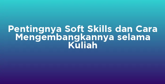 Featured image for Pentingnya Soft Skills dan Cara Mengembangkannya selama Kuliah