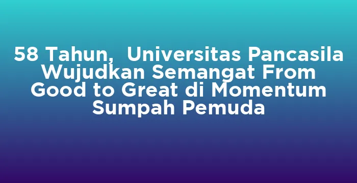Featured image for 58 Tahun, Universitas Pancasila Wujudkan Semangat From Good to Great di Momentum Sumpah Pemuda