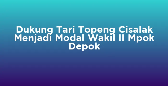 Featured image for Dukung Tari Topeng Cisalak Menjadi Modal Wakil II Mpok Depok
