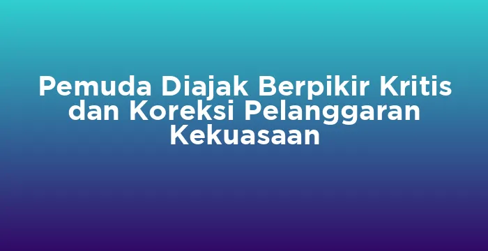 Featured image for Pemuda Diajak Berpikir Kritis dan Koreksi Pelanggaran Kekuasaan