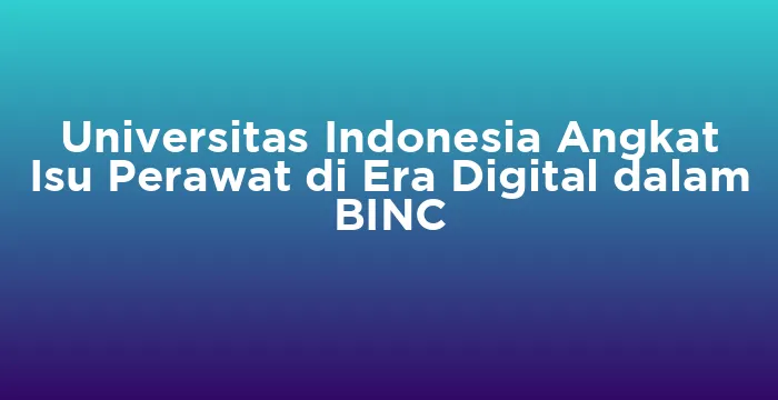 Featured image for Universitas Indonesia Angkat Isu Perawat di Era Digital dalam BINC