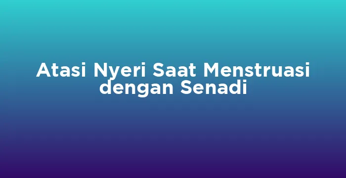 Featured image for Atasi Nyeri Saat Menstruasi dengan Senadi