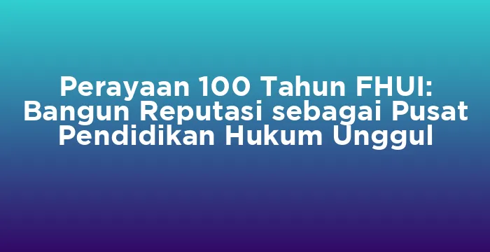 Featured image for Perayaan 100 Tahun FHUI: Bangun Reputasi sebagai Pusat Pendidikan Hukum Unggul
