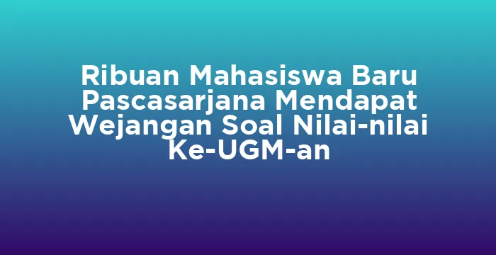 Featured image for Ribuan Mahasiswa Baru Pascasarjana Mendapat Wejangan Soal Nilai-nilai Ke-UGM-an