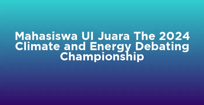 Featured image for Mahasiswa UI Juara The 2024 Climate and Energy Debating Championship