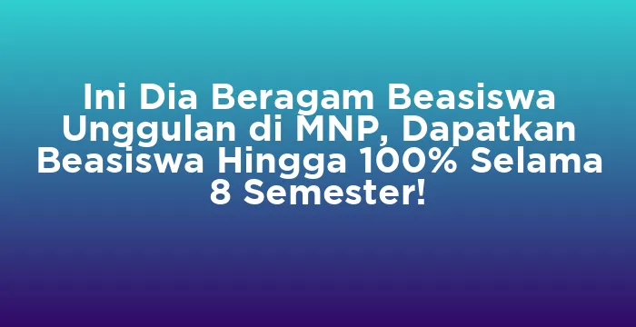 Featured image for Ini Dia Beragam Beasiswa Unggulan di MNP, Dapatkan Beasiswa Hingga 100% Selama 8 Semester!