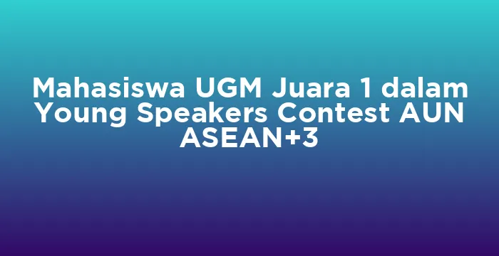 Featured image for Mahasiswa UGM Juara 1 dalam Young Speakers Contest AUN ASEAN+3