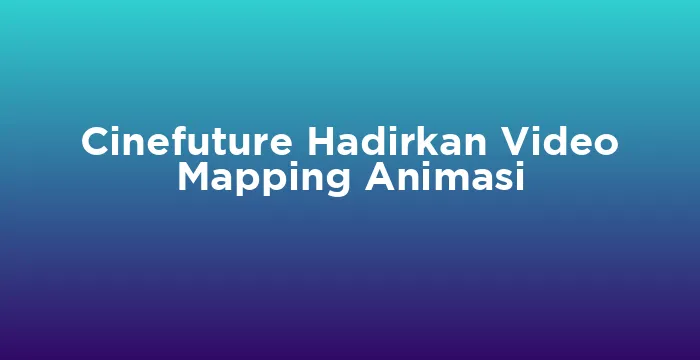 Featured image for Cinefuture Hadirkan Video Mapping Animasi