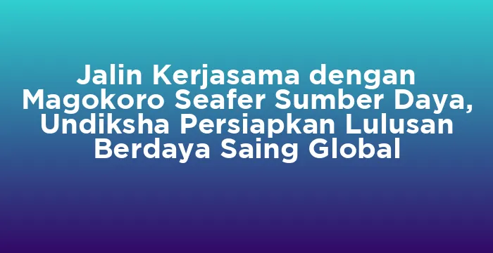 Featured image for Jalin Kerjasama dengan Magokoro Seafer Sumber Daya, Undiksha Persiapkan Lulusan Berdaya Saing Global
