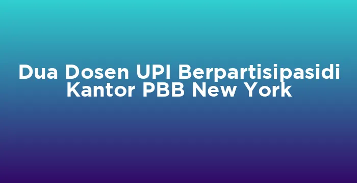 Featured image for Dua Dosen UPI Berpartisipasidi Kantor PBB New York