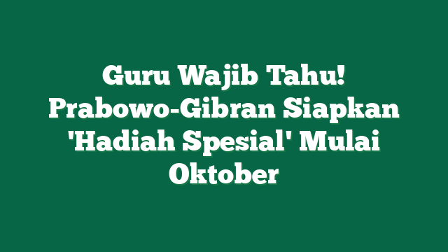 Guru Wajib Tahu! Prabowo-Gibran Siapkan 'Hadiah Spesial' Mulai Oktober