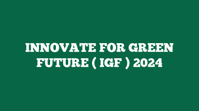 INNOVATE FOR GREEN FUTURE ( IGF ) 2024