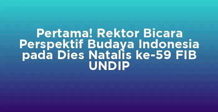 Featured image for Pertama! Rektor Bicara Perspektif Budaya Indonesia pada Dies Natalis ke-59 FIB UNDIP