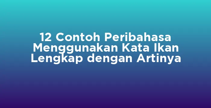Featured image for 12 Contoh Peribahasa Menggunakan Kata Ikan Lengkap dengan Artinya