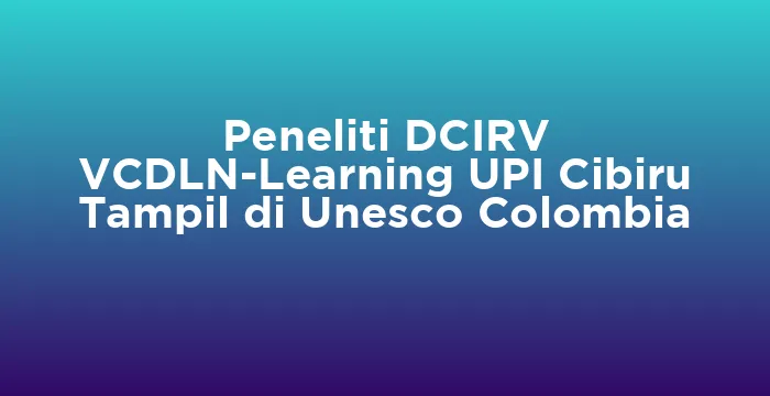 Featured image for Peneliti DCIRV VCDLN-Learning UPI Cibiru Tampil di Unesco Colombia
