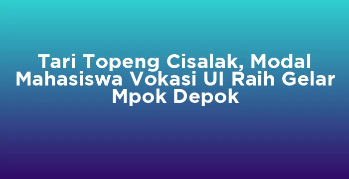 Featured image for Tari Topeng Cisalak, Modal Mahasiswa Vokasi UI Raih Gelar Mpok Depok