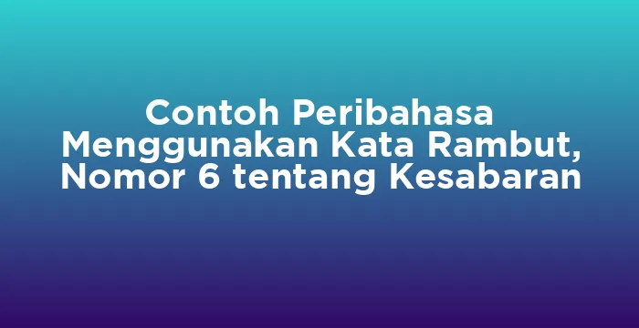 Featured image for Contoh Peribahasa Menggunakan Kata Rambut, Nomor 6 tentang Kesabaran