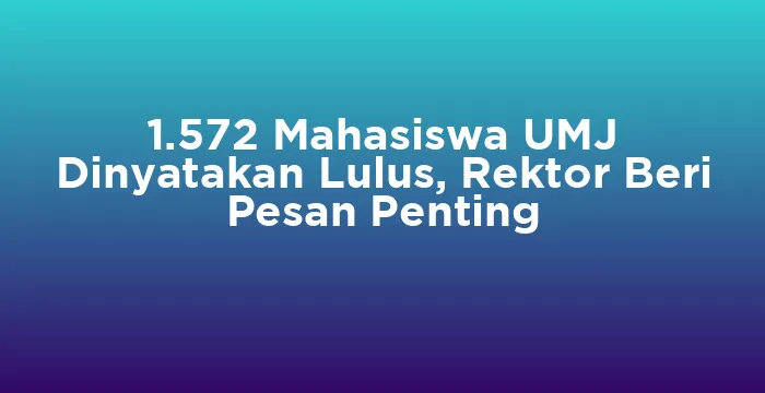 Featured image for 1.572 Mahasiswa UMJ Dinyatakan Lulus, Rektor Beri Pesan Penting