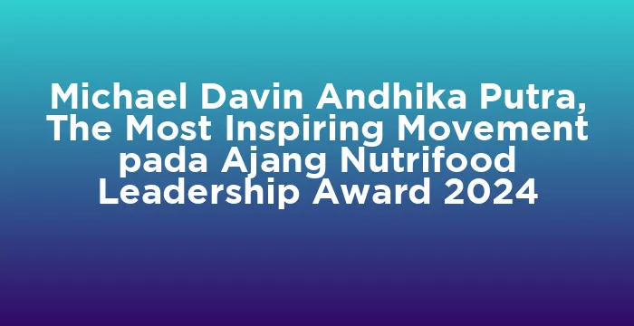 Featured image for Michael Davin Andhika Putra, The Most Inspiring Movement pada Ajang Nutrifood Leadership Award 2024