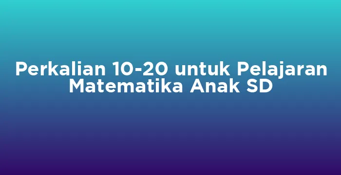 Featured image for Perkalian 10-20 untuk Pelajaran Matematika Anak SD